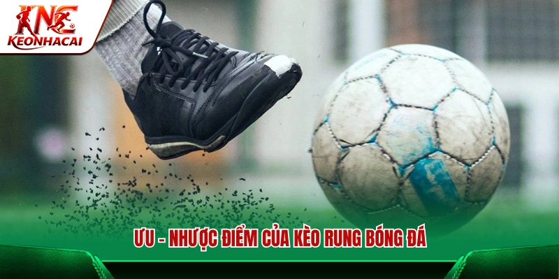 Điểm mạnh và hạn chế của kèo rung bóng đá